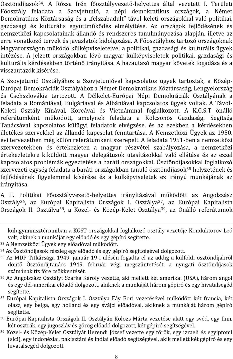 együttműködés elmélyítése. Az országok fejlődésének és nemzetközi kapcsolatainak állandó és rendszeres tanulmányozása alapján, illetve az erre vonatkozó tervek és javaslatok kidolgozása.