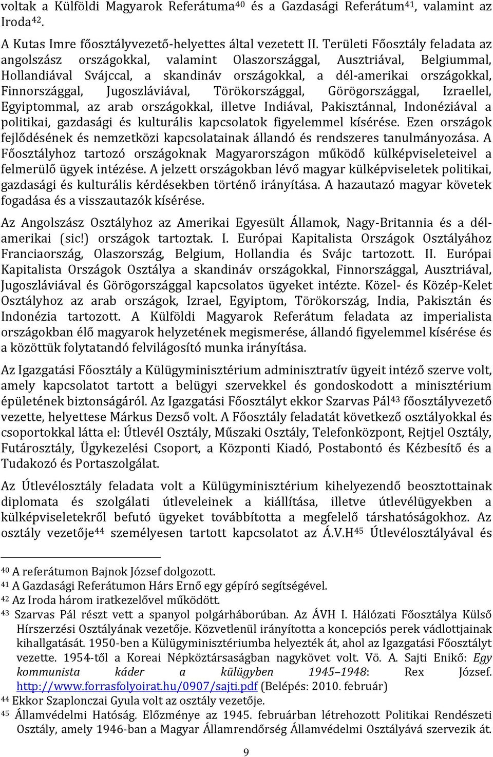 Jugoszláviával, Törökországgal, Görögországgal, Izraellel, Egyiptommal, az arab országokkal, illetve Indiával, Pakisztánnal, Indonéziával a politikai, gazdasági és kulturális kapcsolatok figyelemmel