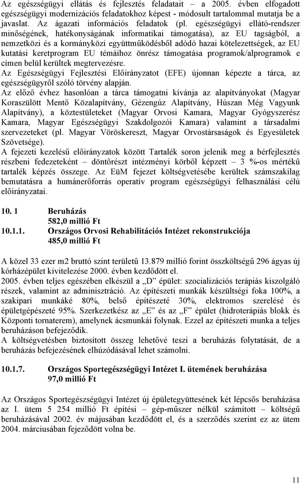 egészségügyi ellátó-rendszer minőségének, hatékonyságának informatikai támogatása), az EU tagságból, a nemzetközi és a kormányközi együttműködésből adódó hazai kötelezettségek, az EU kutatási