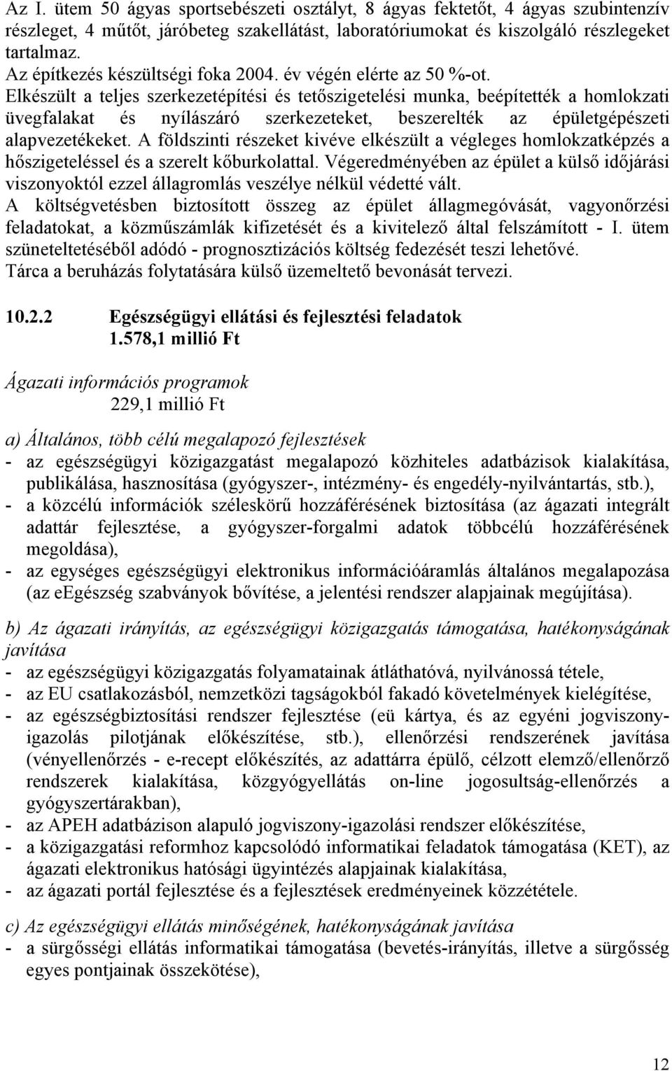 Elkészült a teljes szerkezetépítési és tetőszigetelési munka, beépítették a homlokzati üvegfalakat és nyílászáró szerkezeteket, beszerelték az épületgépészeti alapvezetékeket.