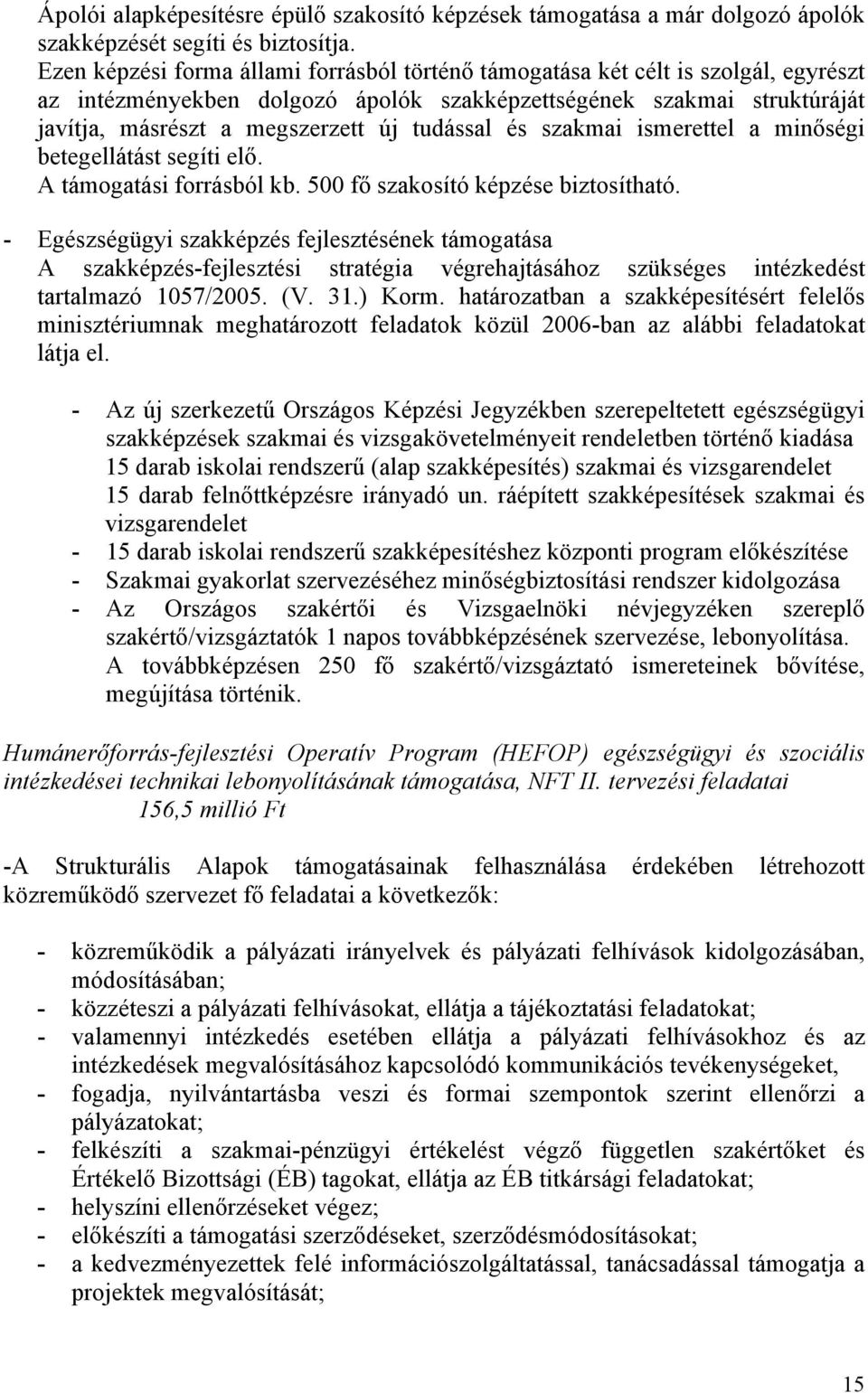 tudással és szakmai ismerettel a minőségi betegellátást segíti elő. A támogatási forrásból kb. 500 fő szakosító képzése biztosítható.