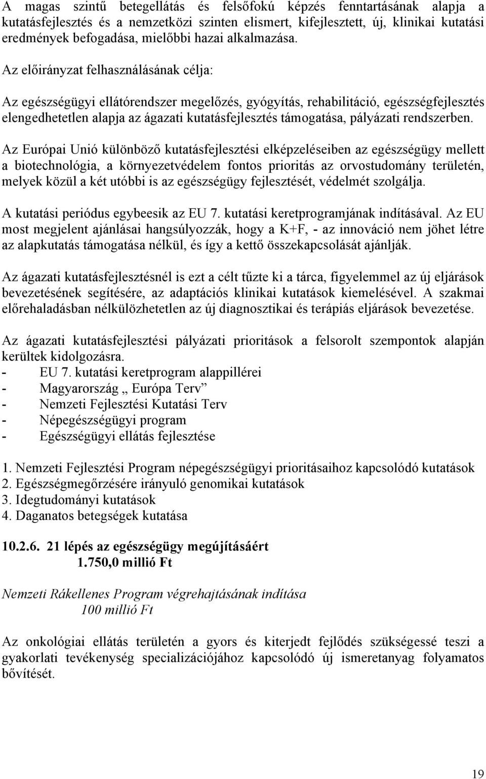 Az előirányzat felhasználásának célja: Az egészségügyi ellátórendszer megelőzés, gyógyítás, rehabilitáció, egészségfejlesztés elengedhetetlen alapja az ágazati kutatásfejlesztés támogatása, pályázati