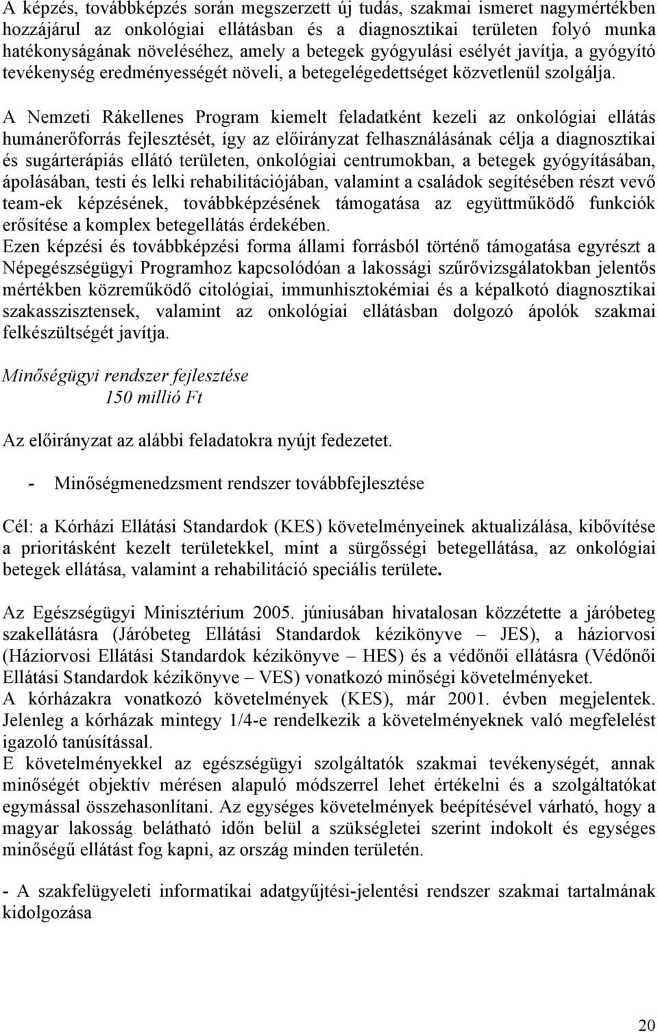 A Nemzeti Rákellenes Program kiemelt feladatként kezeli az onkológiai ellátás humánerőforrás fejlesztését, így az előirányzat felhasználásának célja a diagnosztikai és sugárterápiás ellátó területen,