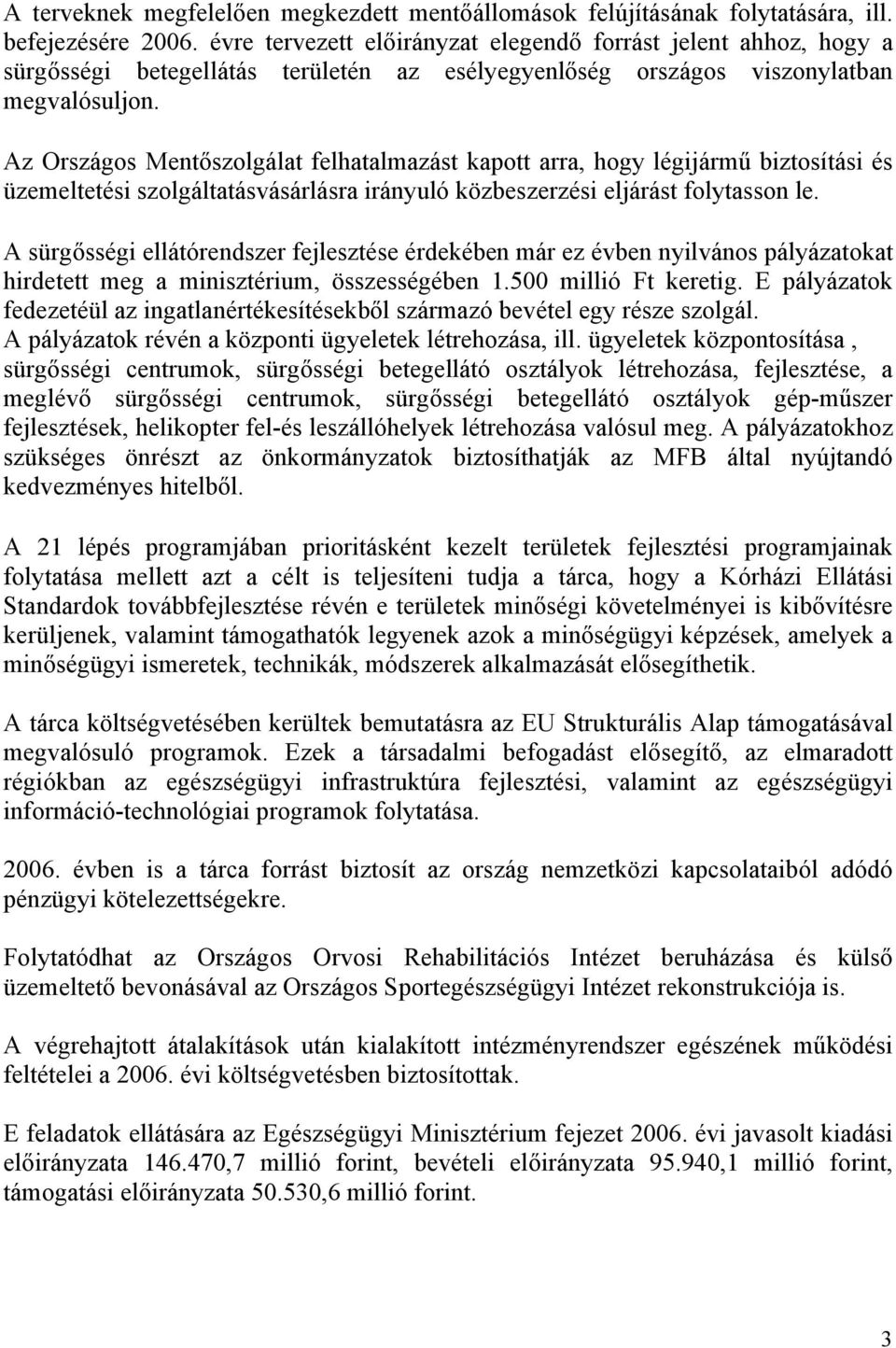 Az Országos Mentőszolgálat felhatalmazást kapott arra, hogy légijármű biztosítási és üzemeltetési szolgáltatásvásárlásra irányuló közbeszerzési eljárást folytasson le.