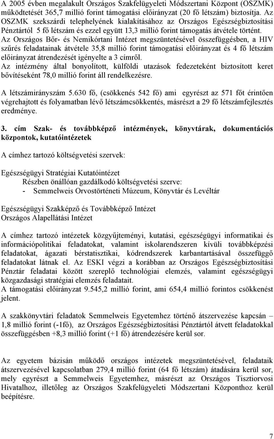 Az Országos Bőr- és Nemikórtani Intézet megszüntetésével összefüggésben, a HIV szűrés feladatainak átvétele 35,8 millió forint támogatási előirányzat és 4 fő létszám előirányzat átrendezését