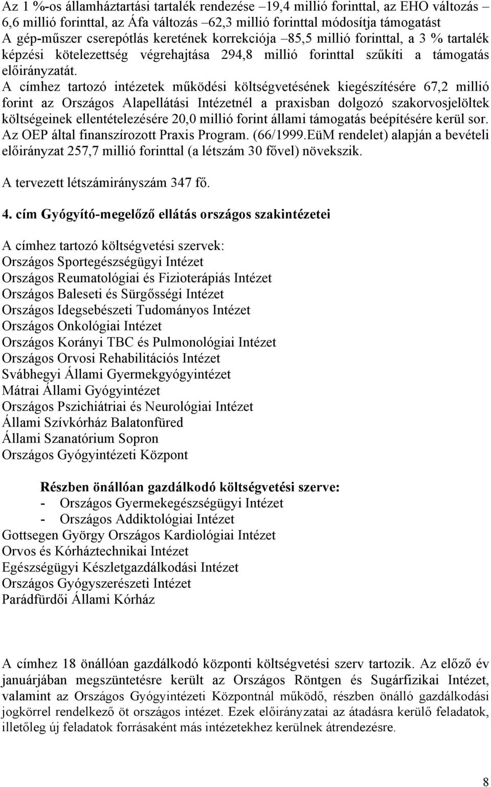 A címhez tartozó intézetek működési költségvetésének kiegészítésére 67,2 millió forint az Országos Alapellátási Intézetnél a praxisban dolgozó szakorvosjelöltek költségeinek ellentételezésére 20,0