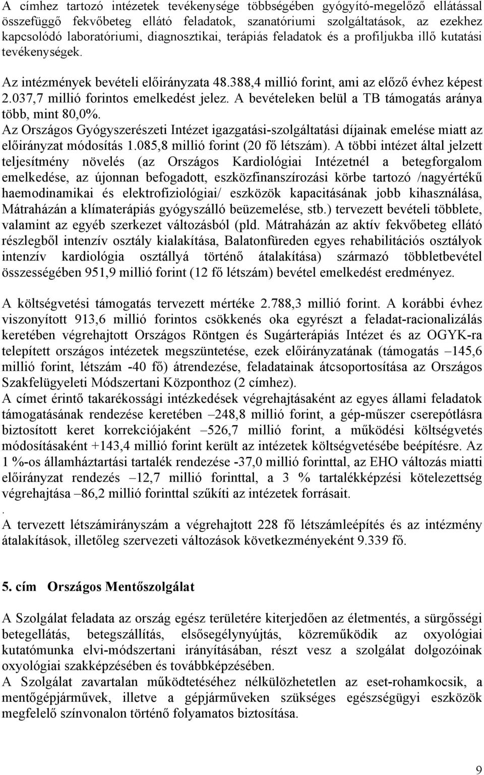 037,7 millió forintos emelkedést jelez. A bevételeken belül a TB támogatás aránya több, mint 80,0%.