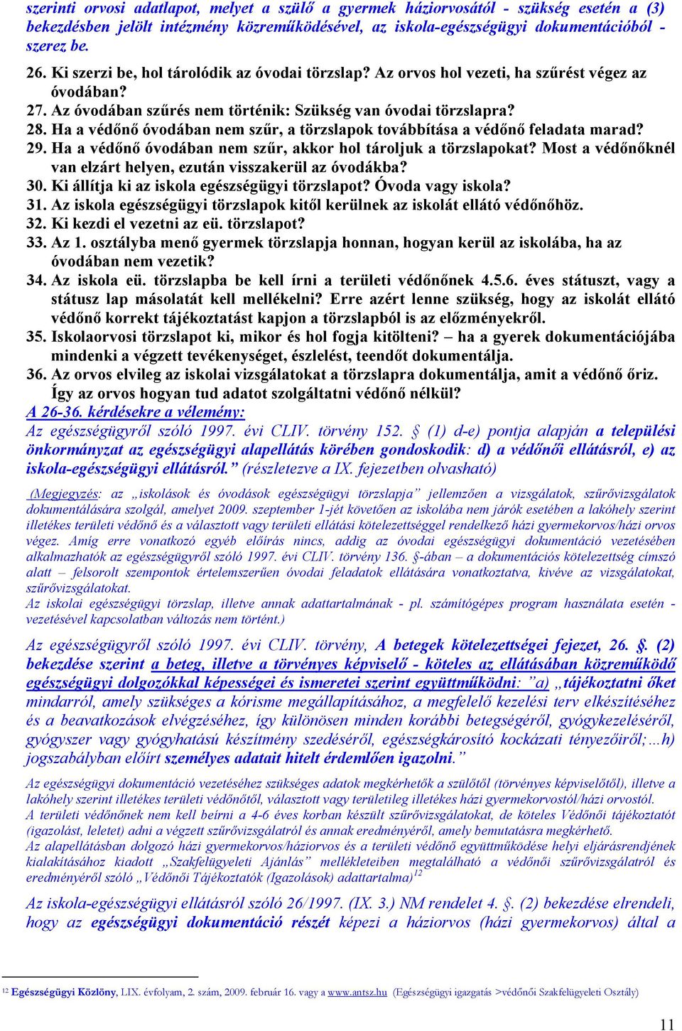 Ha a védőnő óvodában nem szűr, a törzslapok továbbítása a védőnő feladata marad? 29. Ha a védőnő óvodában nem szűr, akkor hol tároljuk a törzslapokat?