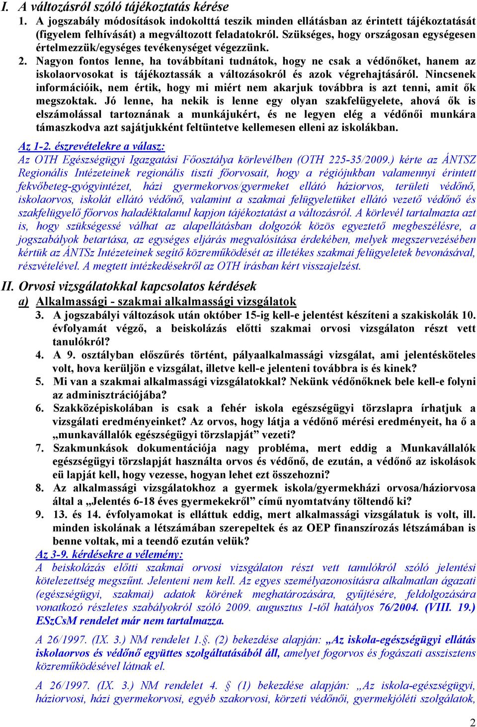 Nagyon fontos lenne, ha továbbítani tudnátok, hogy ne csak a védőnőket, hanem az iskolaorvosokat is tájékoztassák a változásokról és azok végrehajtásáról.