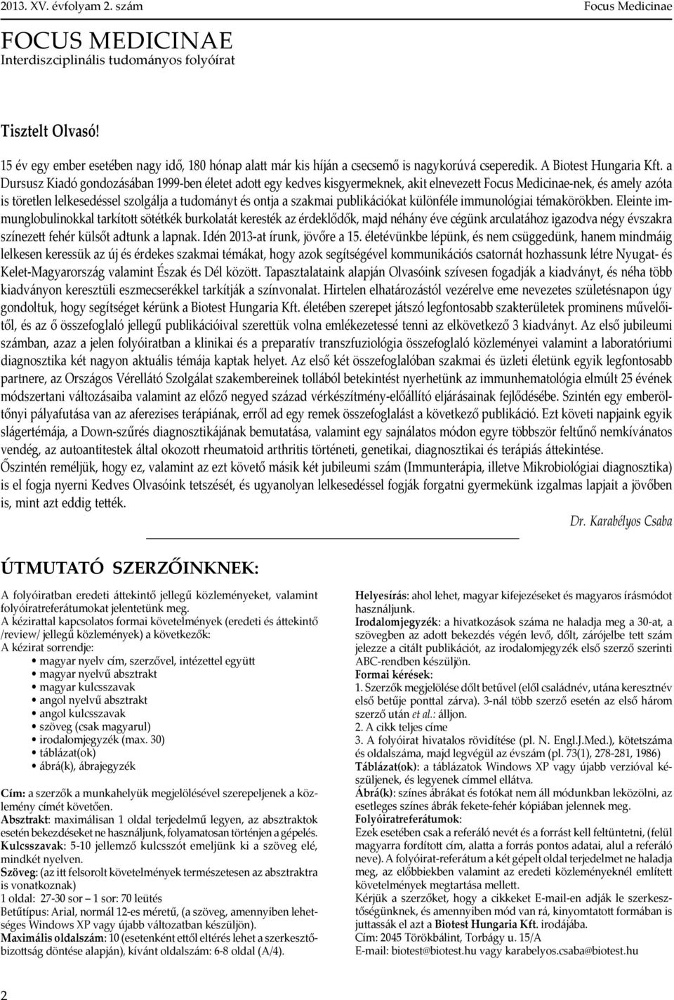 a Dursusz Kiadó gondozásában 1999-ben életet adott egy kedves kisgyermeknek, akit elnevezett Focus Medicinae-nek, és amely azóta is töretlen lelkesedéssel szolgálja a tudományt és ontja a szakmai