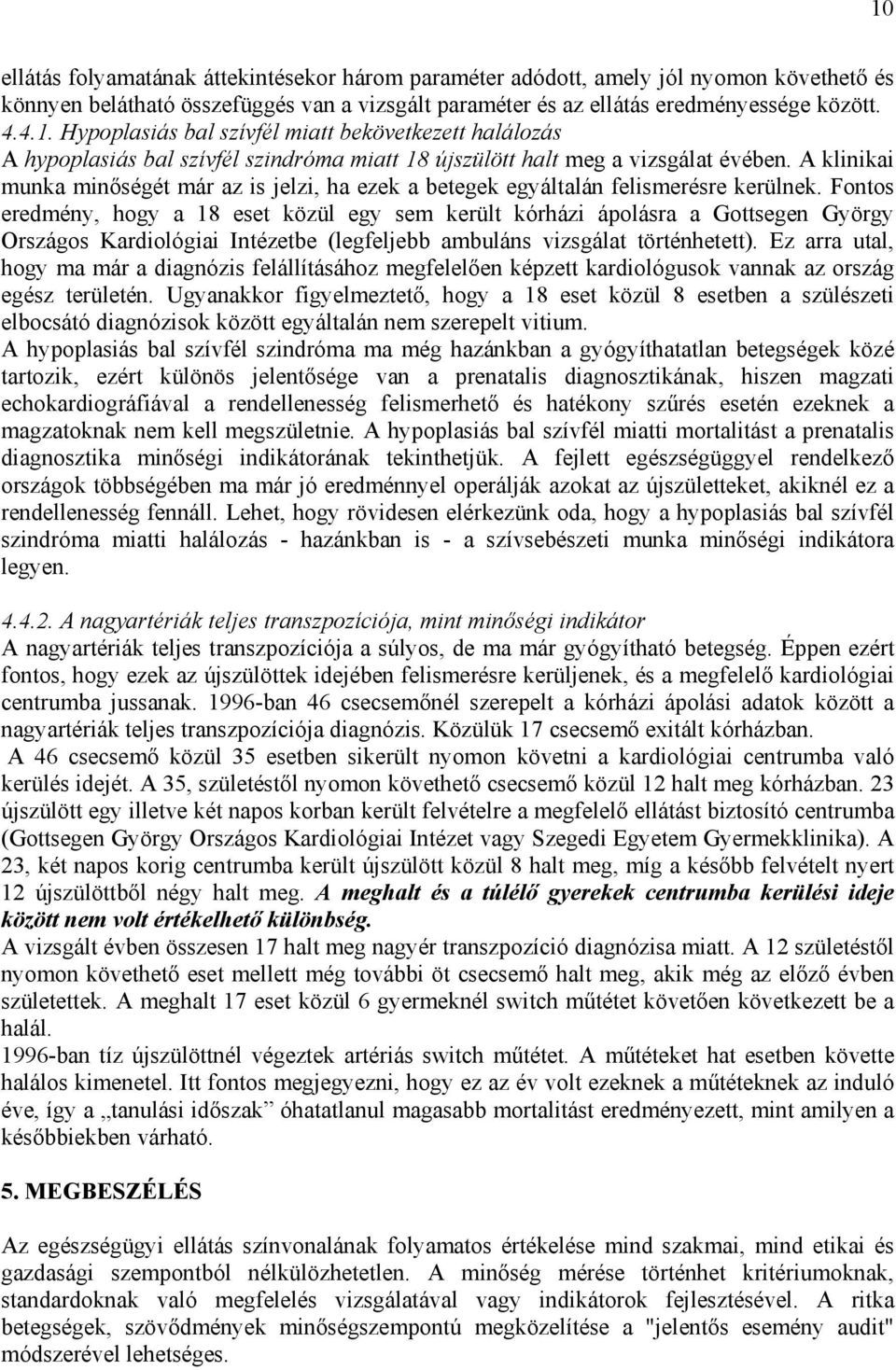 Fontos eredmény, hogy a 18 eset közül egy sem került kórházi ápolásra a Gottsegen György Országos Kardiológiai Intézetbe (legfeljebb ambuláns vizsgálat történhetett).