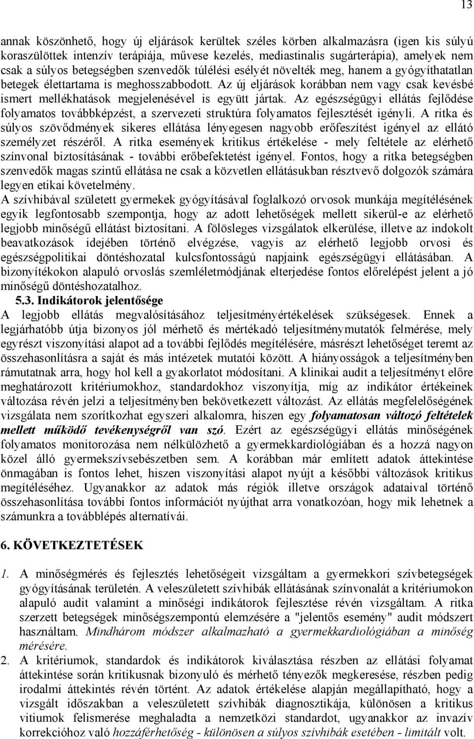 Az új eljárások korábban nem vagy csak kevésbé ismert mellékhatások megjelenésével is együtt jártak.