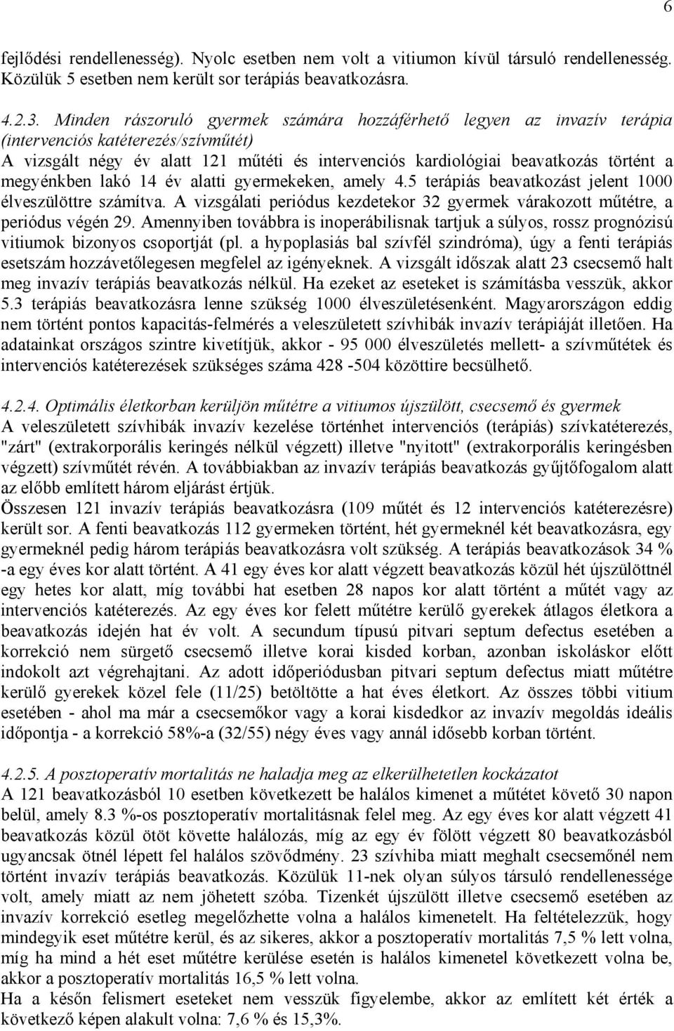 megyénkben lakó 14 év alatti gyermekeken, amely 4.5 terápiás beavatkozást jelent 1000 élveszülöttre számítva. A vizsgálati periódus kezdetekor 32 gyermek várakozott m tétre, a periódus végén 29.