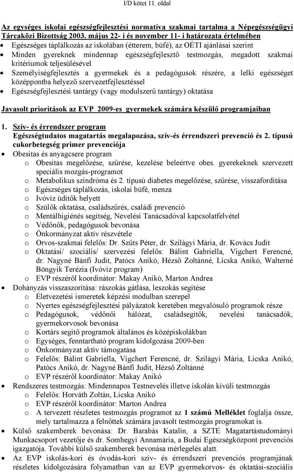 szakmai kritériumok teljesülésével Személyiségfejlesztés a gyermekek és a pedagógusok részére, a lelki egészséget középpontba helyező szervezetfejlesztéssel Egészségfejlesztési tantárgy (vagy