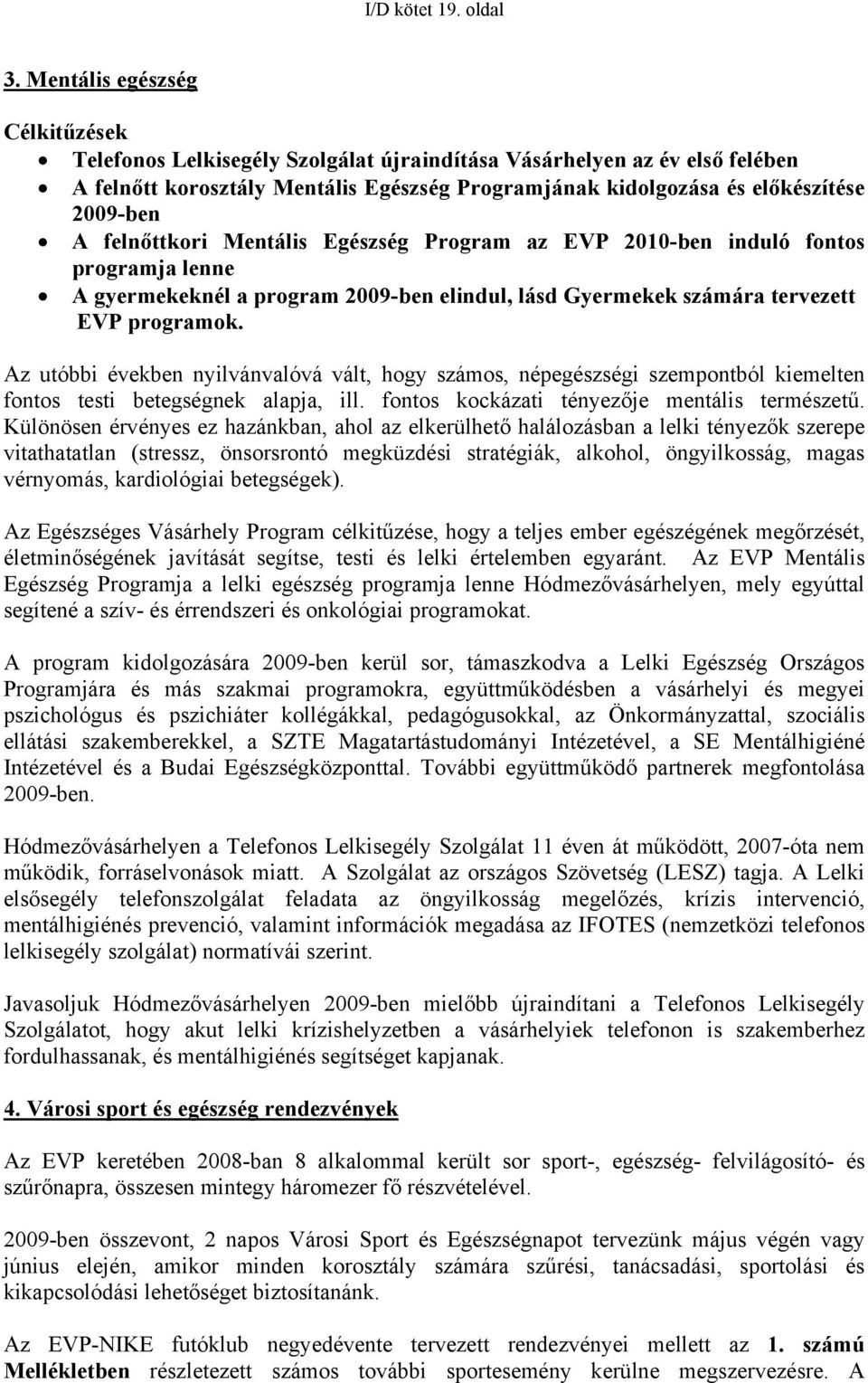 felnőttkori Mentális Egészség Program az EVP 2010-ben induló fontos programja lenne A gyermekeknél a program 2009-ben elindul, lásd Gyermekek számára tervezett EVP programok.