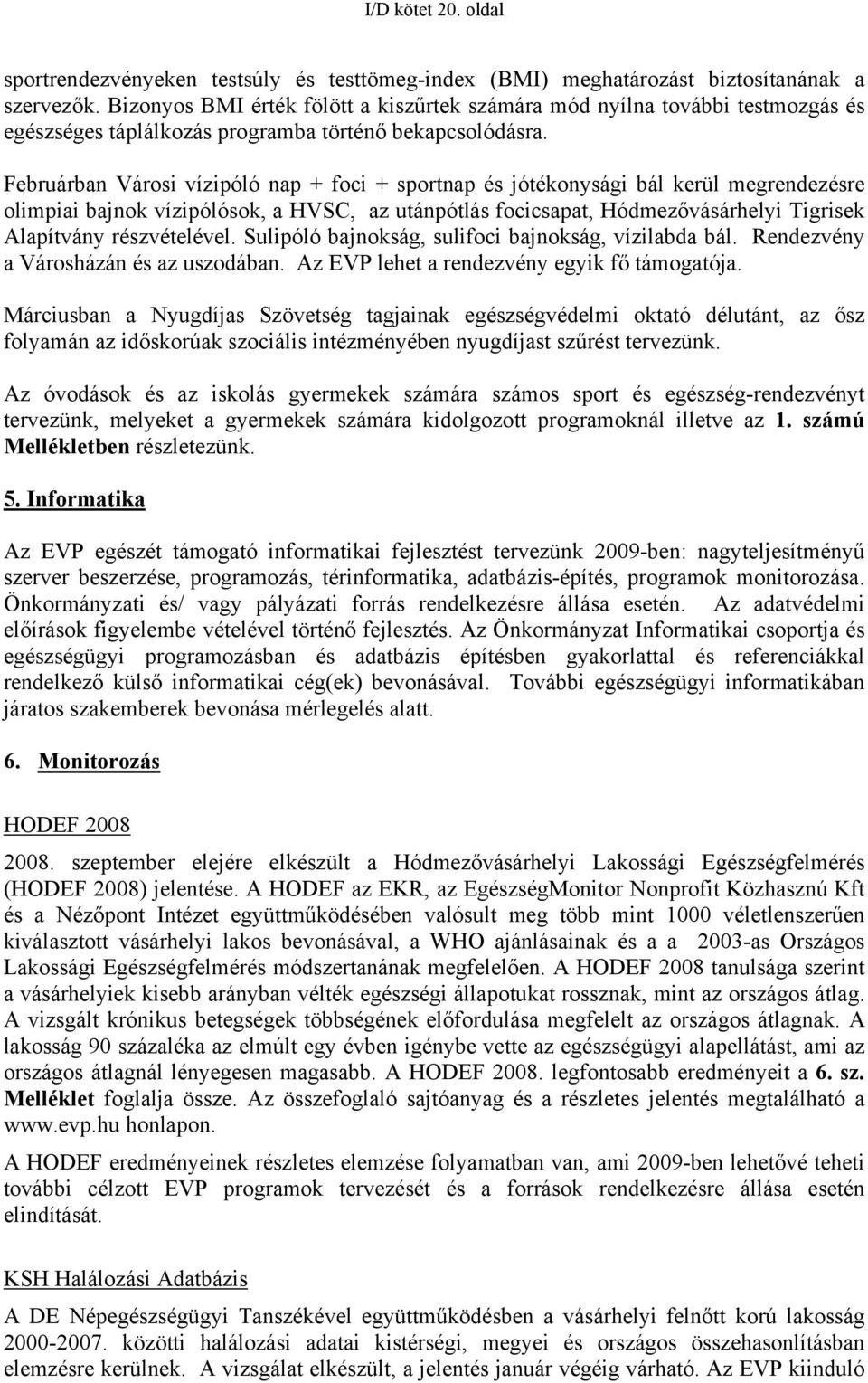 Februárban Városi vízipóló nap + foci + sportnap és jótékonysági bál kerül megrendezésre olimpiai bajnok vízipólósok, a HVSC, az utánpótlás focicsapat, Hódmezővásárhelyi Tigrisek Alapítvány