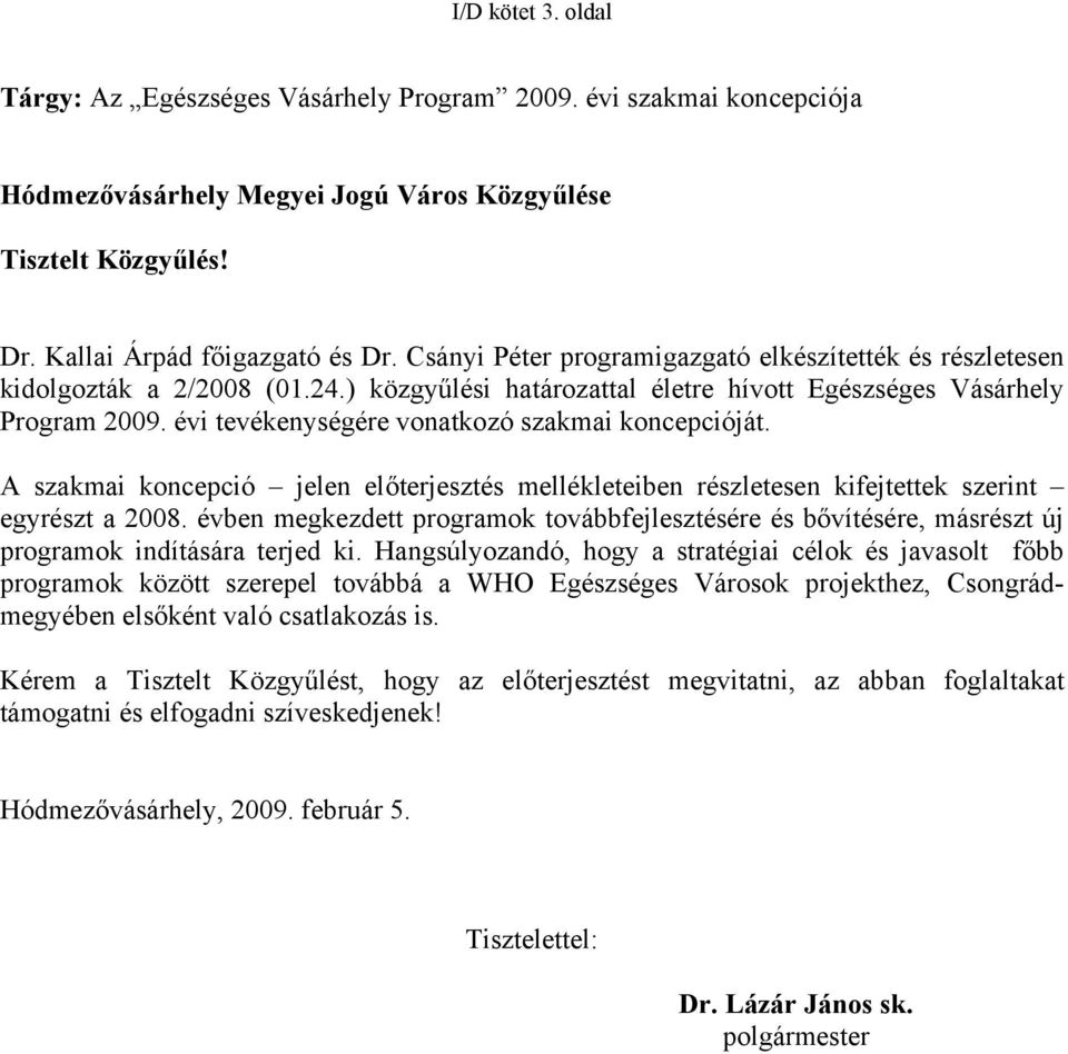 évi tevékenységére vonatkozó szakmai koncepcióját. A szakmai koncepció jelen előterjesztés mellékleteiben részletesen kifejtettek szerint egyrészt a 2008.