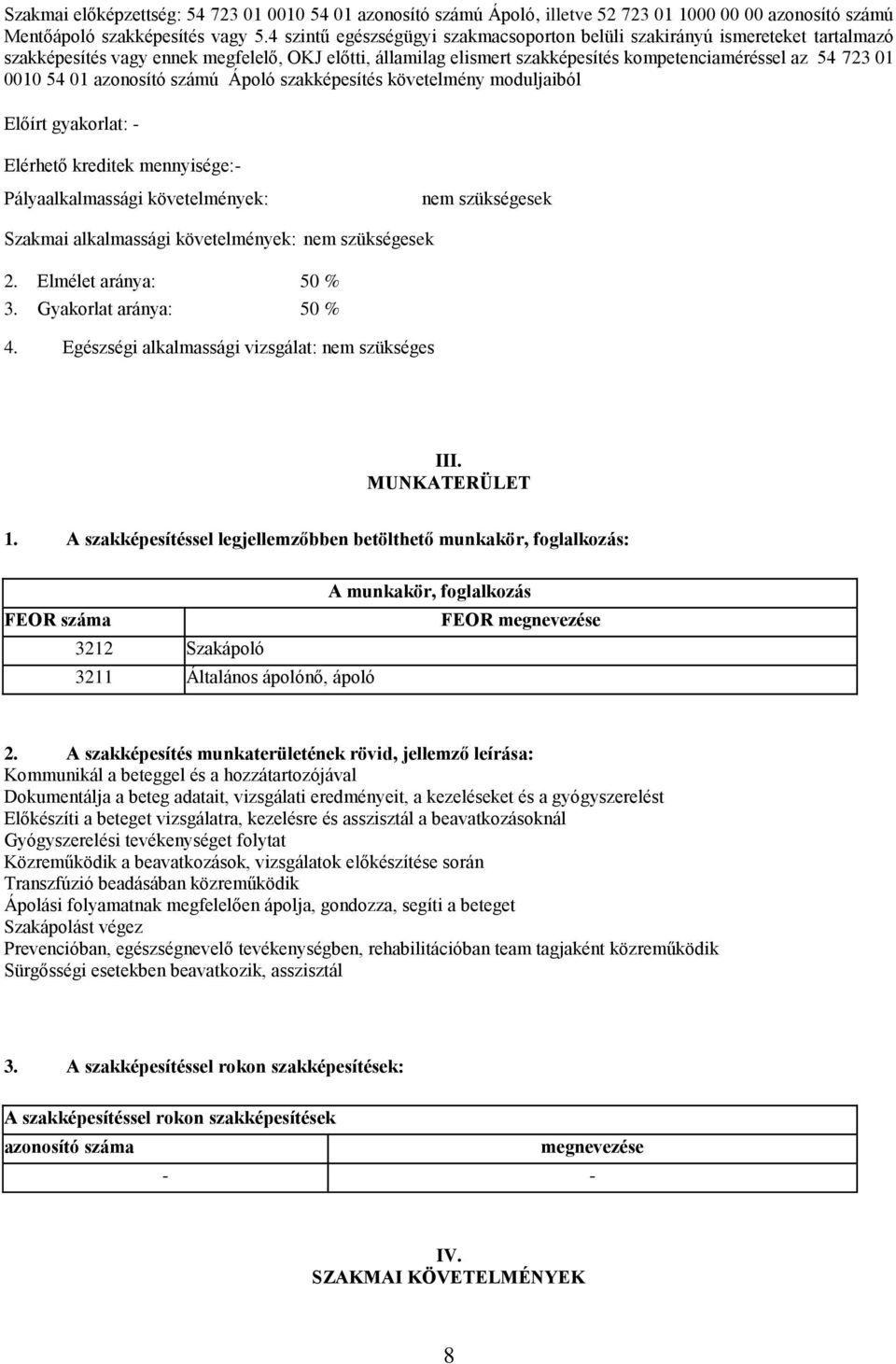 54 01 azonosító számú Ápoló szakképesítés követelmény moduljaiból Előírt gyakorlat: - Elérhető kreditek mennyisége:- Pályaalkalmassági követelmények: nem szükségesek Szakmai alkalmassági