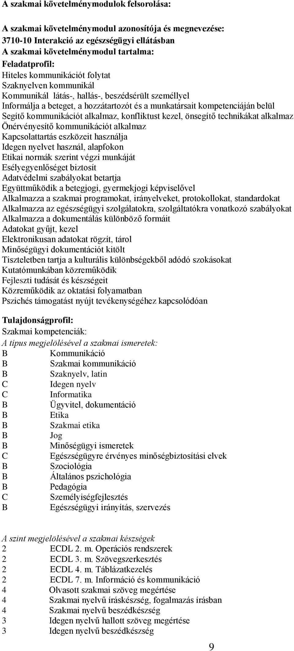 alkalmaz, konfliktust kezel, önsegítő technikákat alkalmaz Önérvényesítő kommunikációt alkalmaz Kapcsolattartás eszközeit használja Idegen nyelvet használ, alapfokon Etikai normák szerint végzi