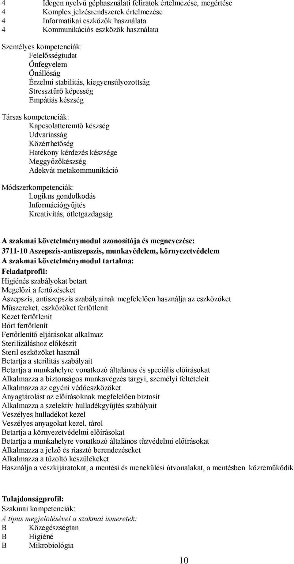 kérdezés készsége Meggyőzőkészség dekvát metakommunikáció Módszerkompetenciák: Logikus gondolkodás Információgyűjtés Kreativitás, ötletgazdagság szakmai követelménymodul azonosítója és megnevezése: