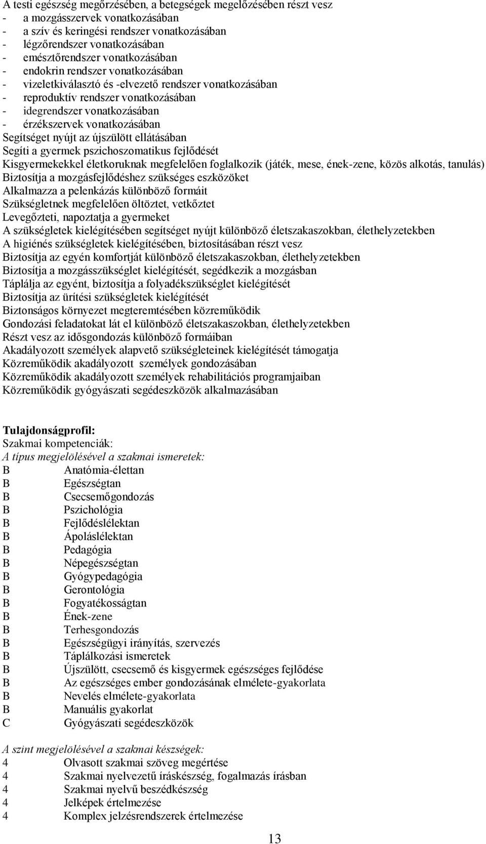 vonatkozásában Segítséget nyújt az újszülött ellátásában Segíti a gyermek pszichoszomatikus fejlődését Kisgyermekekkel életkoruknak megfelelően foglalkozik (játék, mese, ének-zene, közös alkotás,