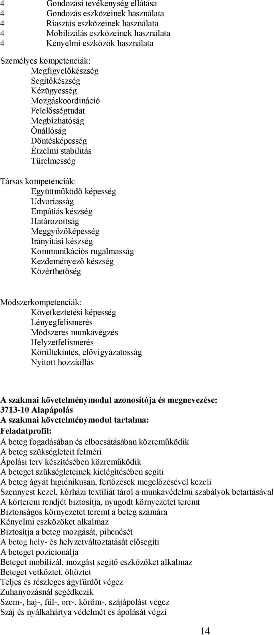 Udvariasság Empátiás készség Határozottság Meggyőzőképesség Irányítási készség Kommunikációs rugalmasság Kezdeményező készség Közérthetőség Módszerkompetenciák: Következtetési képesség