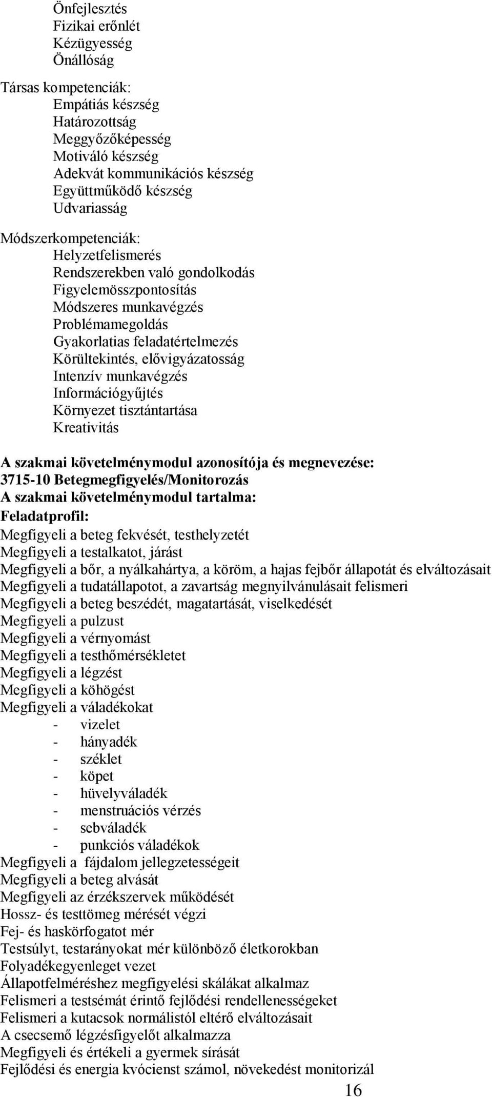 Intenzív munkavégzés Információgyűjtés Környezet tisztántartása Kreativitás szakmai követelménymodul azonosítója és megnevezése: 3715-10 etegmegfigyelés/monitorozás szakmai követelménymodul tartalma: