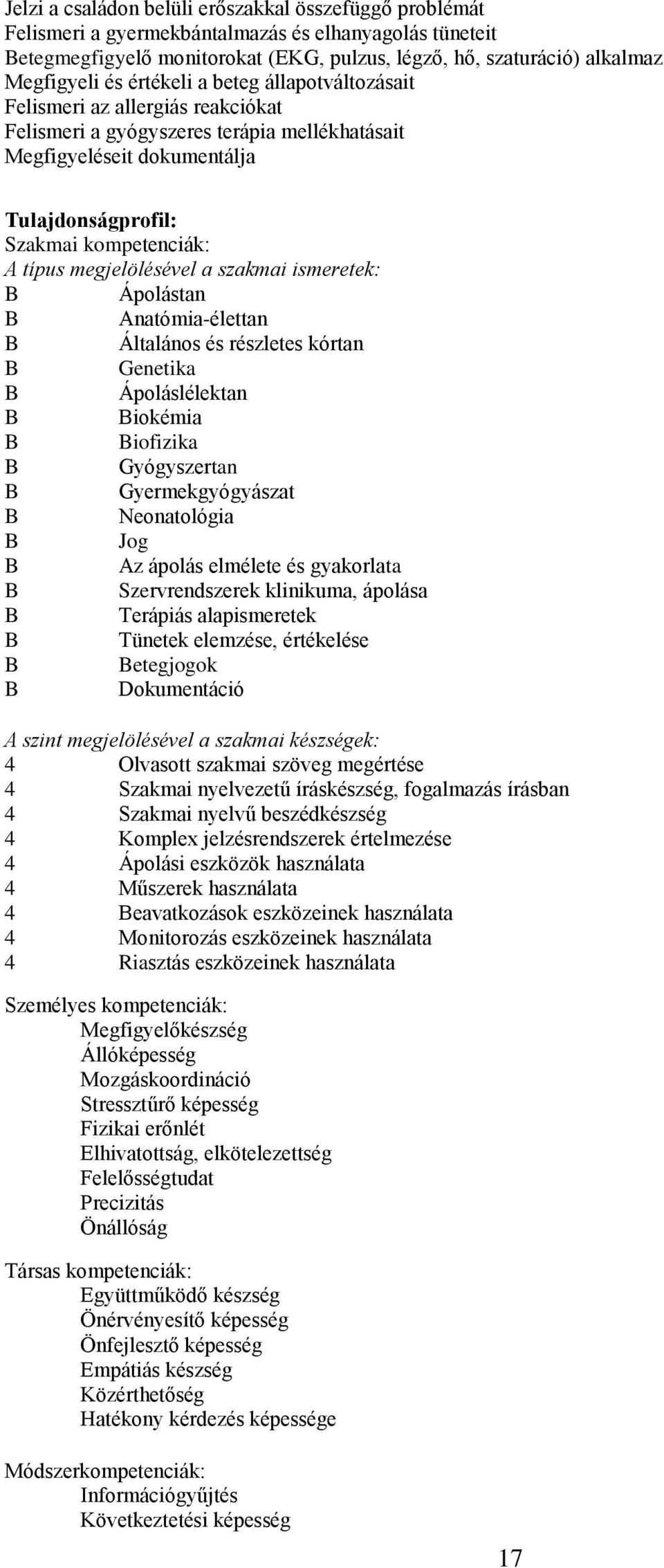 megjelölésével a szakmai ismeretek: Ápolástan natómia-élettan Általános és részletes kórtan Genetika Ápoláslélektan iokémia iofizika Gyógyszertan Gyermekgyógyászat Neonatológia Jog z ápolás elmélete