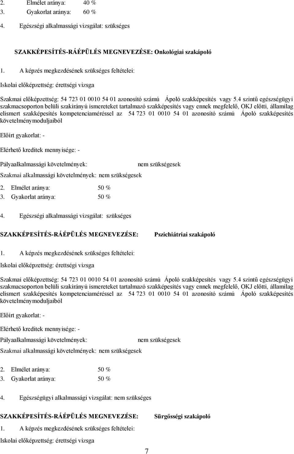 4 szintű egészségügyi szakmacsoporton belüli szakirányú ismereteket tartalmazó szakképesítés vagy ennek megfelelő, OKJ előtti, államilag elismert szakképesítés kompetenciaméréssel az 54 723 01 0010