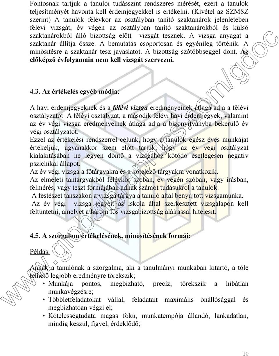 vizsgát tesznek. A vizsga anyagát a szaktanár állítja össze. A bemutatás csoportosan és egyénileg történik. A minősítésre a szaktanár tesz javaslatot. A bizottság szótöbbséggel dönt.