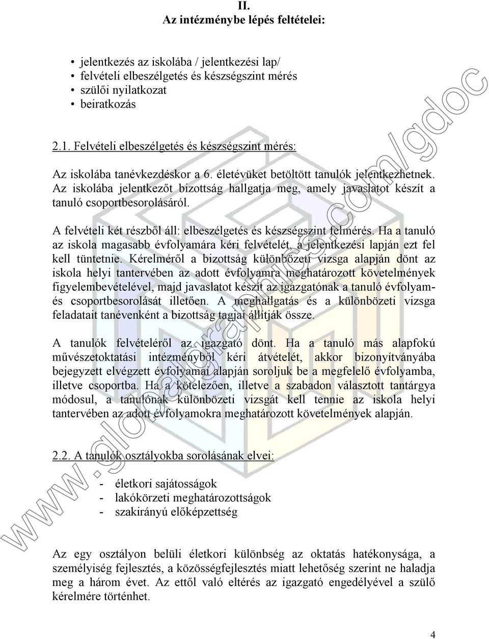 Az iskolába jelentkezőt bizottság hallgatja meg, amely javaslatot készít a tanuló csoportbesorolásáról. A felvételi két részből áll: elbeszélgetés és készségszint felmérés.