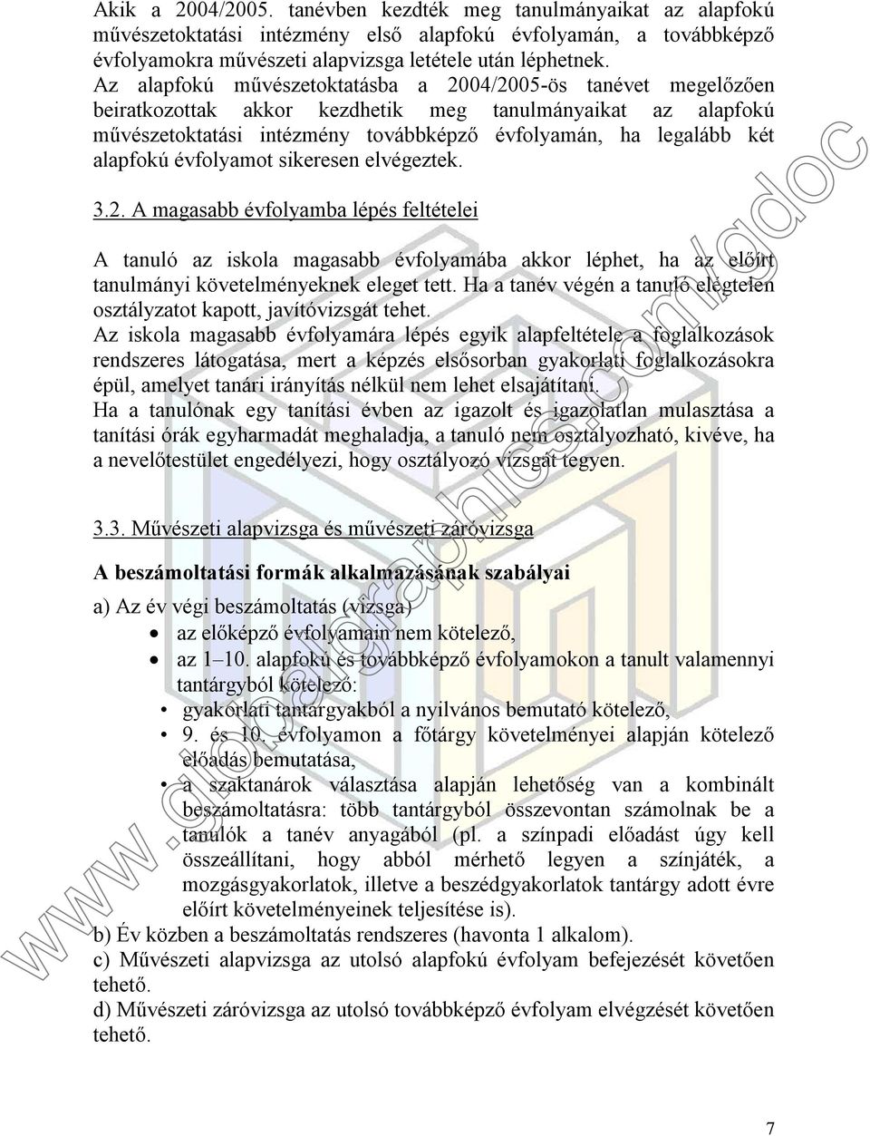 alapfokú évfolyamot sikeresen elvégeztek. 3.2. A magasabb évfolyamba lépés feltételei A tanuló az iskola magasabb évfolyamába akkor léphet, ha az előírt tanulmányi követelményeknek eleget tett.