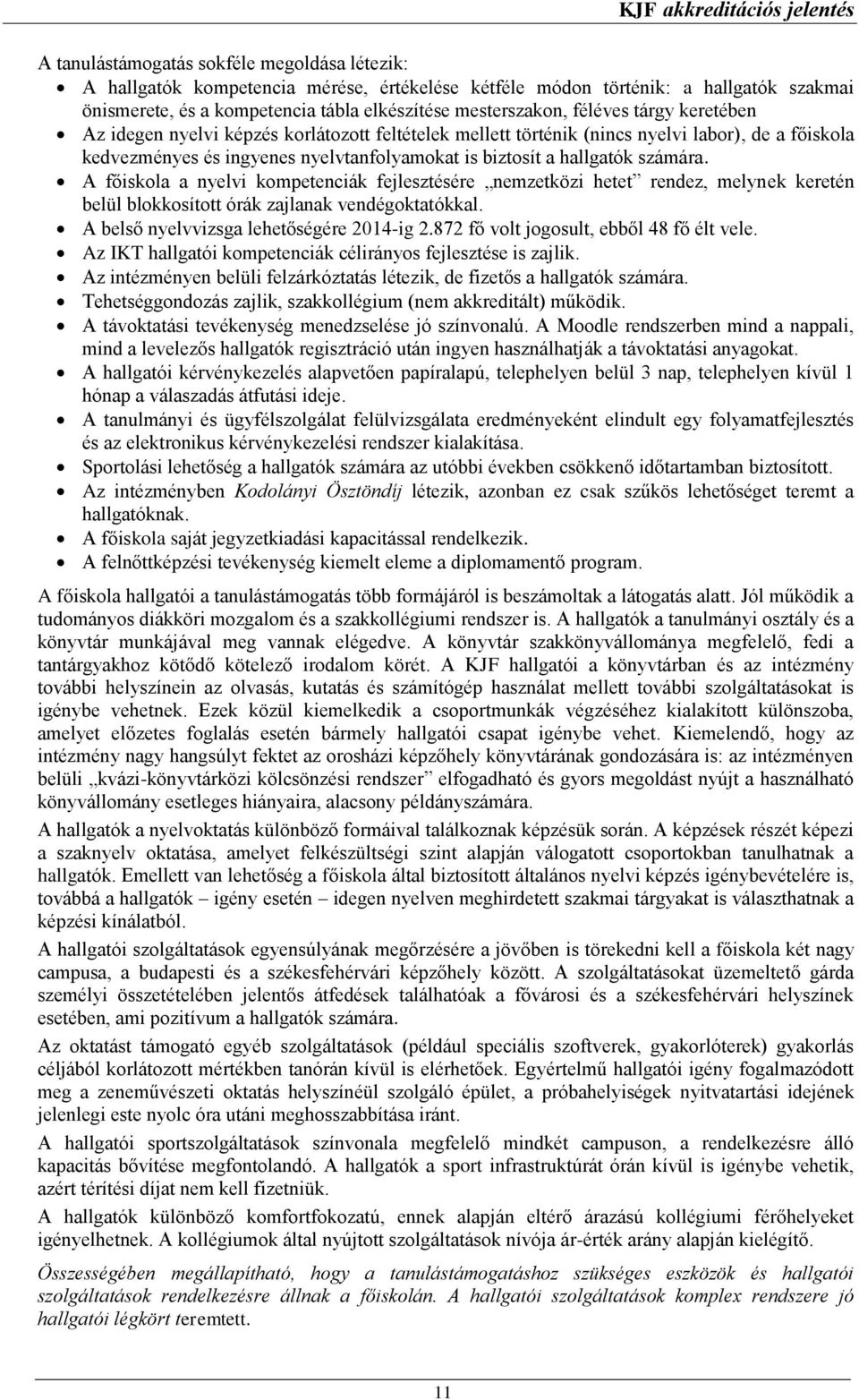 A főiskola a nyelvi kompetenciák fejlesztésére nemzetközi hetet rendez, melynek keretén belül blokkosított órák zajlanak vendégoktatókkal. A belső nyelvvizsga lehetőségére 2014-ig 2.