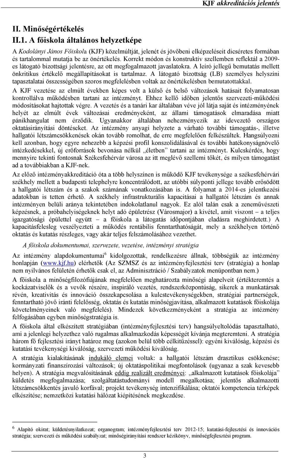 Korrekt módon és konstruktív szellemben reflektál a 2009- es látogató bizottsági jelentésre, az ott megfogalmazott javaslatokra.