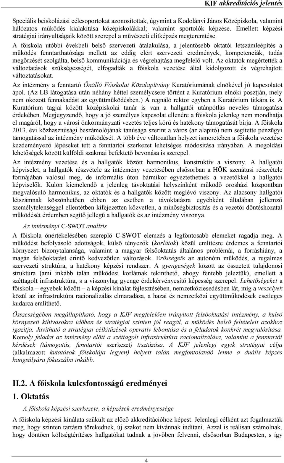 A főiskola utóbbi évekbeli belső szervezeti átalakulása, a jelentősebb oktatói létszámleépítés a működés fenntarthatósága mellett az eddig elért szervezeti eredmények, kompetenciák, tudás megőrzését