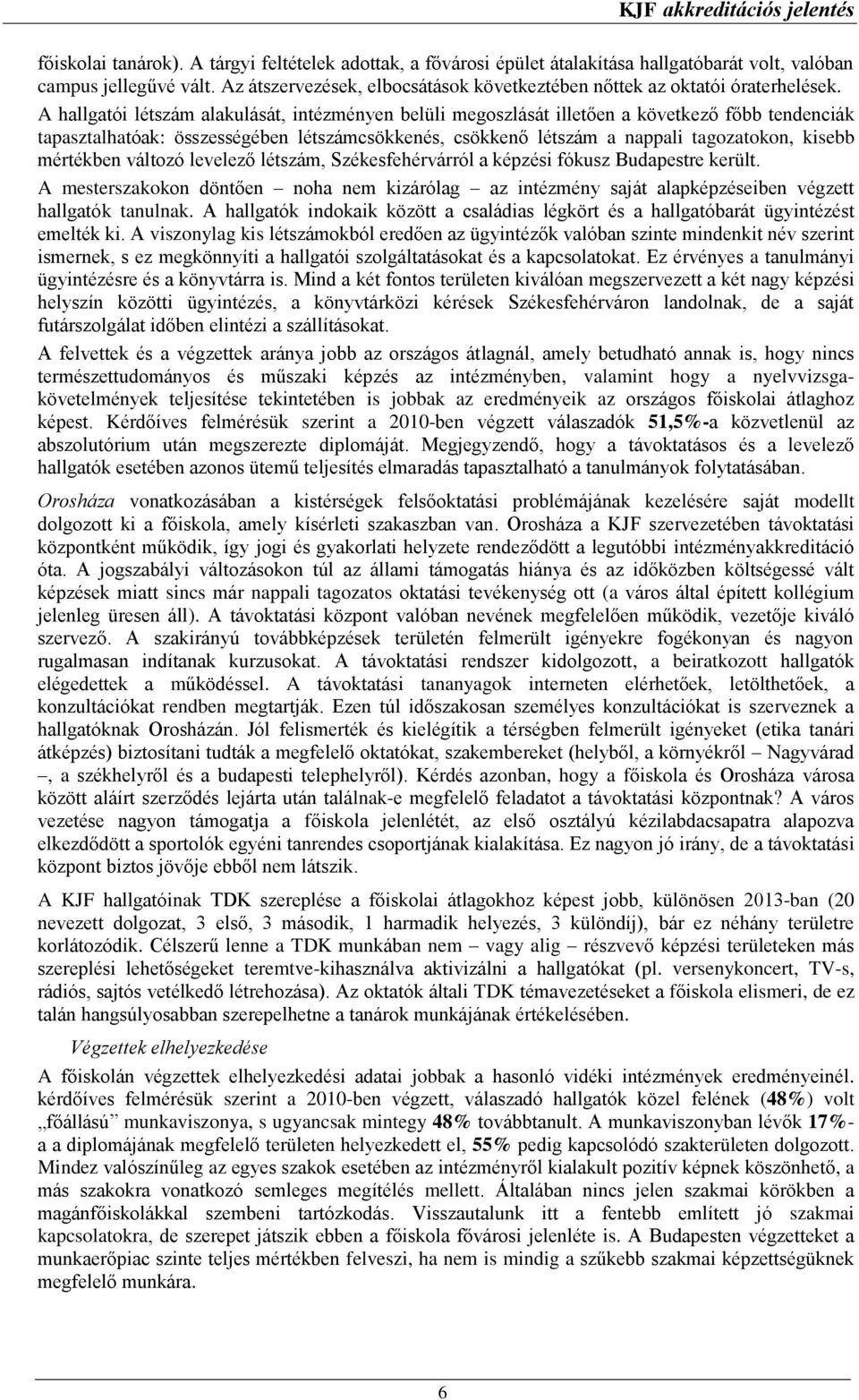 A hallgatói létszám alakulását, intézményen belüli megoszlását illetően a következő főbb tendenciák tapasztalhatóak: összességében létszámcsökkenés, csökkenő létszám a nappali tagozatokon, kisebb