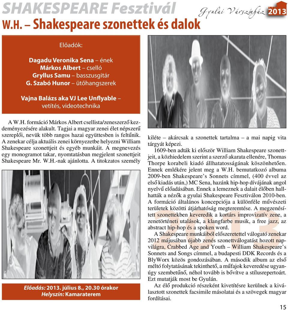 Tagjai a magyar zenei élet népszerű szereplői, nevük több rangos hazai együttesben is feltűnik. A zenekar célja aktuális zenei környezetbe helyezni William Shakespeare szonettjeit és egyéb munkáit.