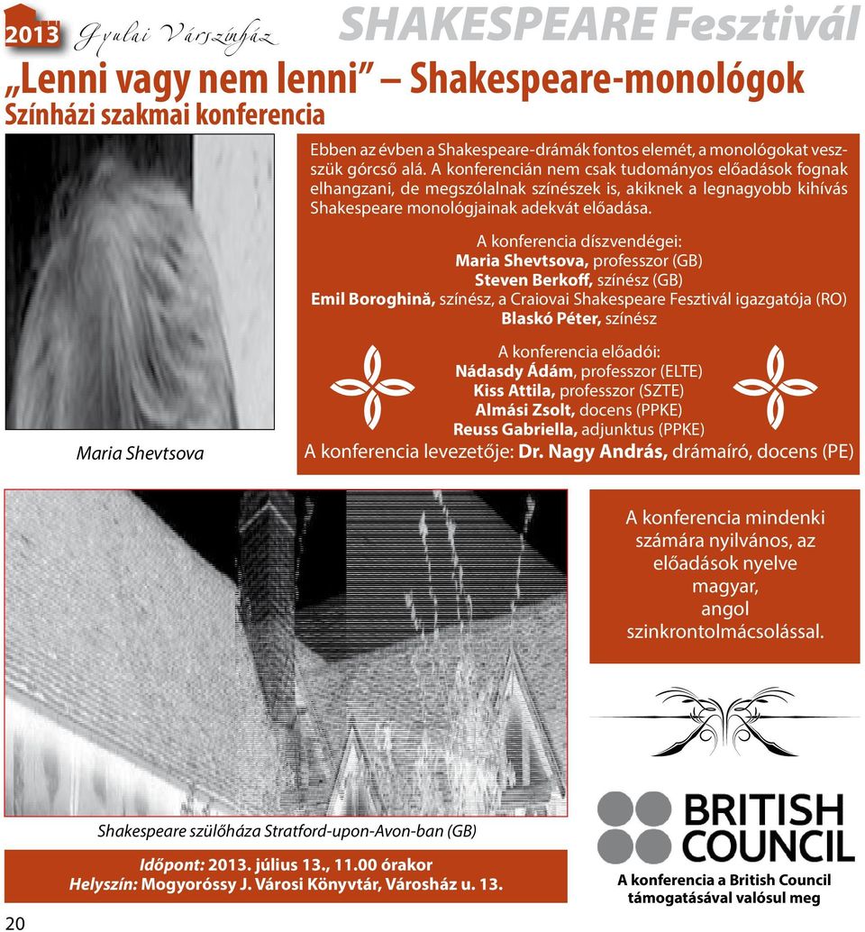 A konferencia díszvendégei: Maria Shevtsova, professzor (GB) Steven Berkoff, színész (GB) Emil Boroghină, színész, a Craiovai Shakespeare Fesztivál igazgatója (RO) Blaskó Péter, színész A konferencia