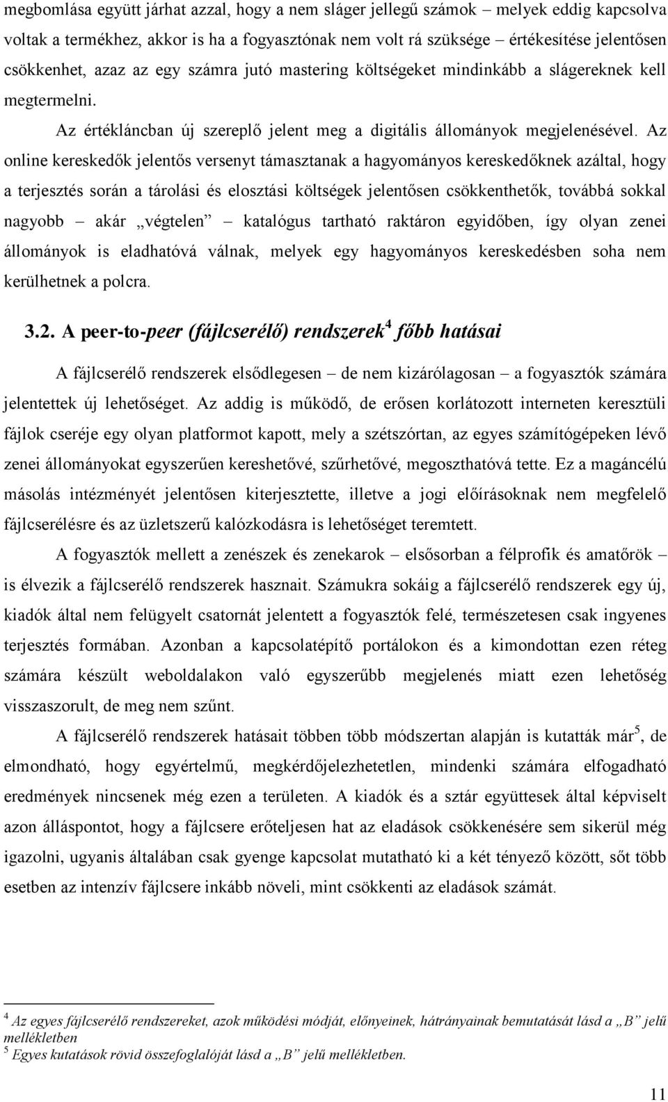 Az online kereskedők jelentős versenyt támasztanak a hagyományos kereskedőknek azáltal, hogy a terjesztés során a tárolási és elosztási költségek jelentősen csökkenthetők, továbbá sokkal nagyobb akár