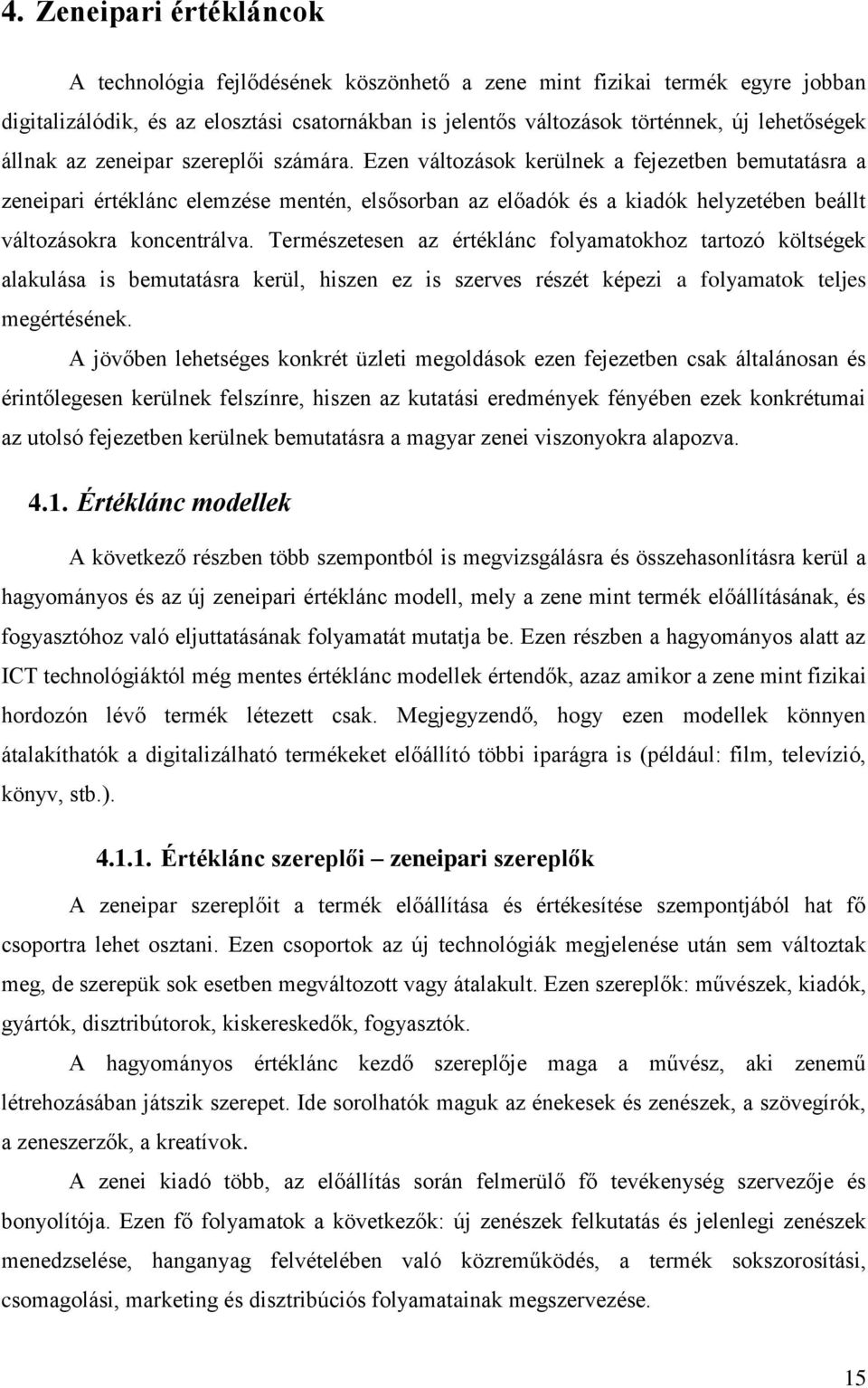 Ezen változások kerülnek a fejezetben bemutatásra a zeneipari értéklánc elemzése mentén, elsősorban az előadók és a kiadók helyzetében beállt változásokra koncentrálva.