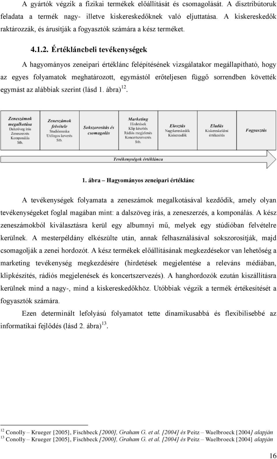 Értékláncbeli tevékenységek A hagyományos zeneipari értéklánc felépítésének vizsgálatakor megállapítható, hogy az egyes folyamatok meghatározott, egymástól erőteljesen függő sorrendben követték