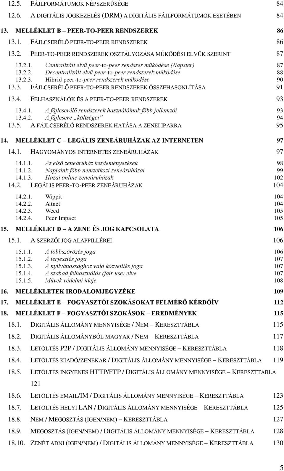 2.3. Hibrid peer-to-peer rendszerek működése 90 13.3. FÁJLCSERÉLŐ PEER-TO-PEER RENDSZEREK ÖSSZEHASONLÍTÁSA 91 13.4. FELHASZNÁLÓK ÉS A PEER-TO-PEER RENDSZEREK 93 13.4.1. A fájlcserélő rendszerek használóinak főbb jellemzői 93 13.