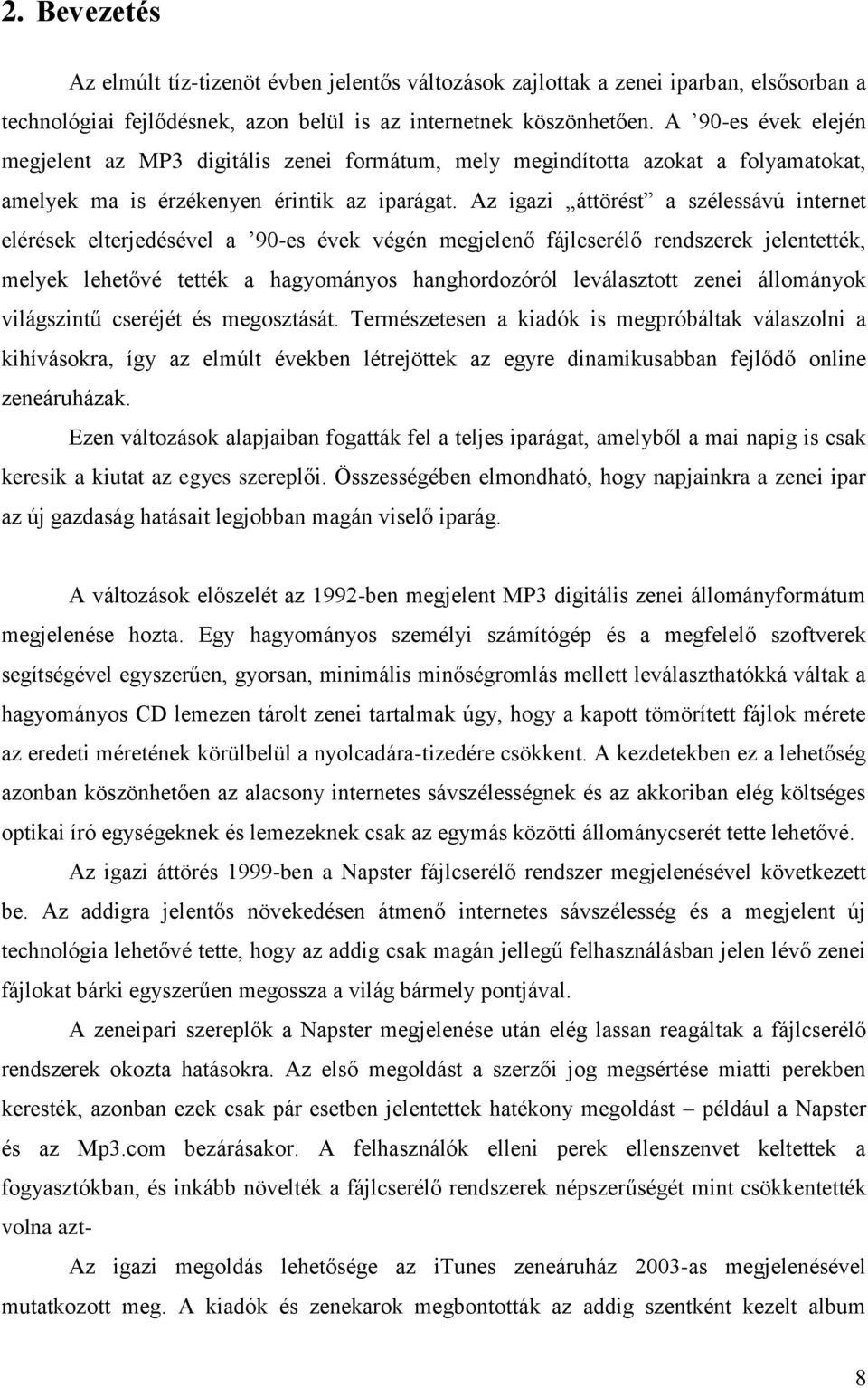 Az igazi áttörést a szélessávú internet elérések elterjedésével a 90-es évek végén megjelenő fájlcserélő rendszerek jelentették, melyek lehetővé tették a hagyományos hanghordozóról leválasztott zenei