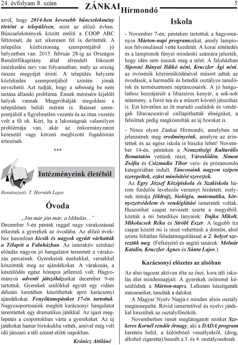 február 28-ig az Országos Rendőrfőkapitány által elrendelt fokozott intézkedési terv van folyamatban, mely az ország összes megyéjét érinti.