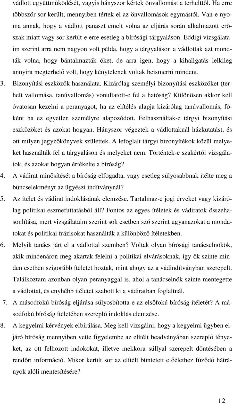 Eddigi vizsgálataim szerint arra nem nagyon volt példa, hogy a tárgyaláson a vádlottak azt mondták volna, hogy bántalmazták őket, de arra igen, hogy a kihallgatás lelkileg annyira megterhelő volt,