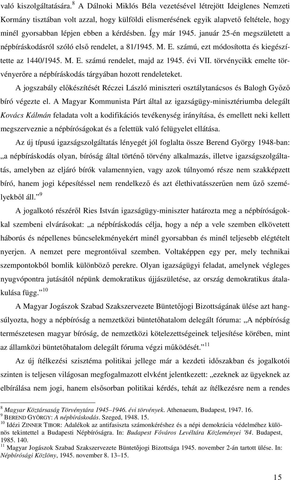 Így már 1945. január 25-én megszületett a népbíráskodásról szóló első rendelet, a 81/1945. M. E. számú, ezt módosította és kiegészítette az 1440/1945. M. E. számú rendelet, majd az 1945. évi VII.