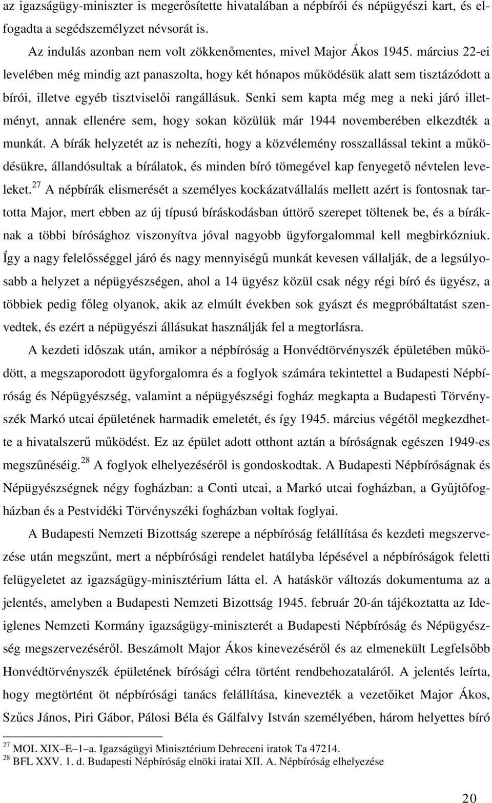 Senki sem kapta még meg a neki járó illetményt, annak ellenére sem, hogy sokan közülük már 1944 novemberében elkezdték a munkát.