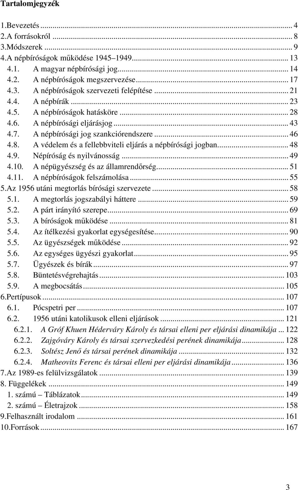 .. 48 4.9. Népíróság és nyilvánosság... 49 4.10. A népügyészség és az államrendőrség... 51 4.11. A népbíróságok felszámolása... 55 5.Az 1956 utáni megtorlás bírósági szervezete... 58 5.1. A megtorlás jogszabályi háttere.