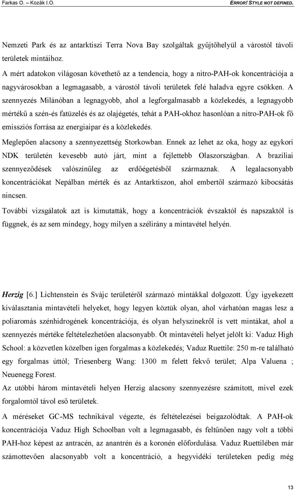 A szennyezés Milánóban a legnagyobb, ahol a legforgalmasabb a közlekedés, a legnagyobb mértékű a szén-és fatüzelés és az olajégetés, tehát a PAH-okhoz hasonlóan a nitro-pah-ok fő emissziós forrása az