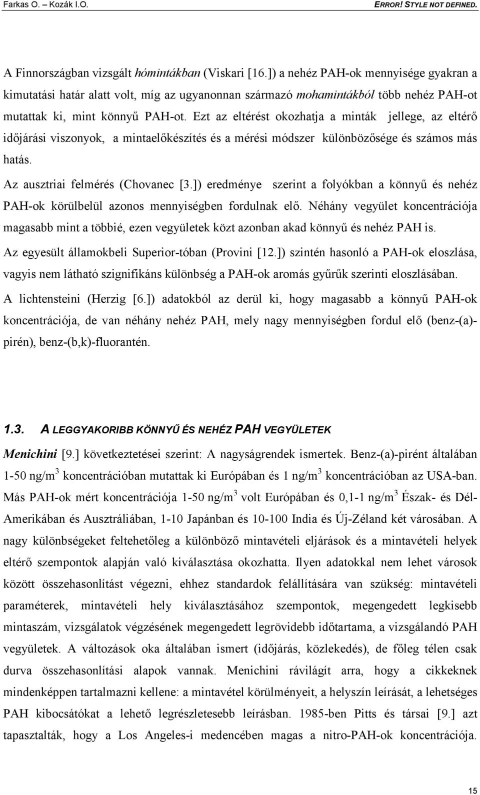 Ezt az eltérést okozhatja a minták jellege, az eltérő időjárási viszonyok, a mintaelőkészítés és a mérési módszer különbözősége és számos más hatás. Az ausztriai felmérés (Chovanec [3.